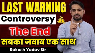 Last Warning The End Of Controversy  सबका जवाब एक साथ ही  Rakesh Yadav Sir [upl. by Einamrej]