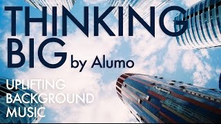 Uplifting Background Music by Alumo  Thinking Big [upl. by Nitsud466]