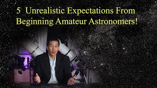 5 Unrealistic Expectations of Beginning Amateur Astronomers [upl. by Eniawed]