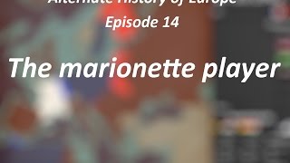 Alternate History of Europe  Episode 14  quotThe marionette playerquot [upl. by Elleraj340]