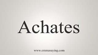 How To Say Achates [upl. by Lindsey]