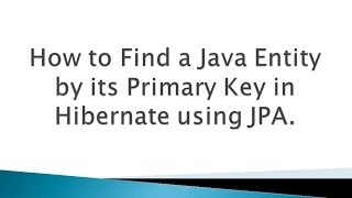 How to Find a Java Entity by its Primary Key in Hibernate using JPA [upl. by Eveneg]