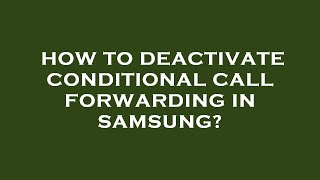 How to deactivate conditional call forwarding in samsung [upl. by Milurd]