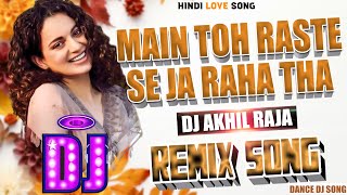 Hindi Dj Remix Song  Main To Raste Se Ja Raha Tha Full Bass Dance Mix  Dj Akhil Raja [upl. by Acinemod]