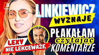 MARTA LINKIEWICZ WYZNAJE PŁAKAŁAM CZYTAJĄC KOMENTARZE JESTEM W ŻYCIOWEJ FORMIE NIE LEKCEWAŻĘ LEXY [upl. by Nawotna]