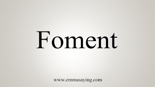 How To Say Foment [upl. by Camilo]