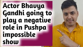 actor Bhavya Gandhi going to play a negative role in Pushpa impossible show [upl. by Mauve]