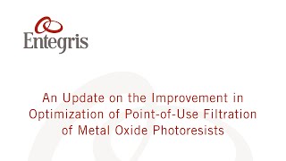 An Update on the Improvement in Optimization of PointofUse Filtration of Metal Oxide Photoresists [upl. by Nanine]