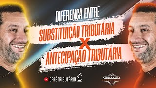 Diferença entre Substituição tributária x Antecipação tributária [upl. by Frechette]