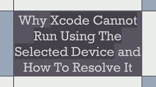 Why Xcode Cannot Run Using The Selected Device and How To Resolve It [upl. by Huntington234]