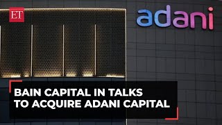 Bain Capital in talks to acquire Adani Capital for Rs 1500 crore ET NOW Report [upl. by Chaddie]