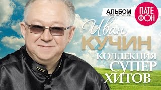 Иван КУЧИН  Лучшие песни Full album  КОЛЛЕКЦИЯ СУПЕРХИТОВ  2016 [upl. by Grados]