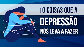 10 COISAS QUE A DEPRESSÃO NOS LEVA A FAZER [upl. by Anora708]