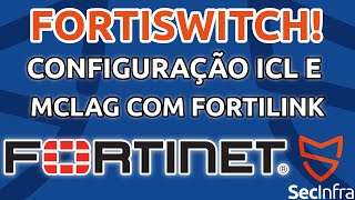 IMPLEMENTANDO ICL E MCLAG EM FORTISWITCHES COM FORTLINK INTEGRAÇÃO MCLAG COM FORTIGATE [upl. by Nimrahc]