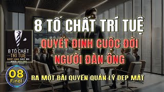 Tập 8  Final 🎙️Nghệ thuật Lãnh đạo 💪8 TỐ CHẤT TRÍ TUỆ Quyết định Cuộc đời người đàn ông [upl. by Scotti]