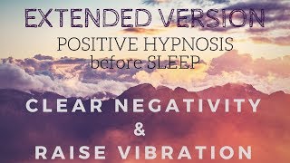 Extended Version Positive SLEEP HYPNOSIS to Clear Negativity and Raise your Vibration [upl. by Auqinom937]