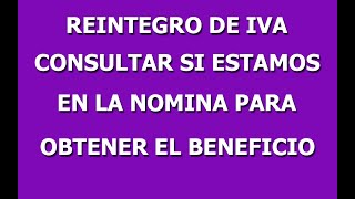 CONSULTAR SI ESTAMOS EN LA NOMINA PARA COBRAR EL REINTEGRO DE IVA [upl. by Rip]