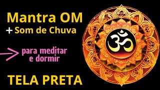 Mantra OM  Som de Chuva para Meditar Relaxar e Dormir TELA PRETA  Infinite Potential [upl. by Haziza]