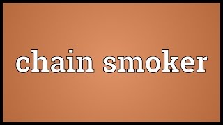 Chain smoker Meaning [upl. by Boggs]