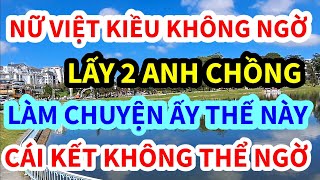 NỮ VIỆT KIỀU MỸ LẤY ANH CHỒNG LÀM CHUYỆN ẤY THẾ NÀY ĐÂY CÁI KẾT BẤT NGỜ [upl. by Adnirem]