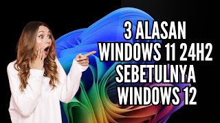 3 Alasan Kenapa Windows 11 24H2 Sebetulnya Windows 12 [upl. by Julienne]