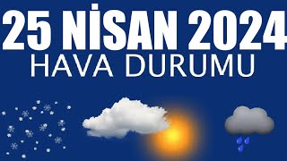 25 Nisan 2024 Hava Durumu Tüm İllerin Hava Durumu [upl. by Mira]