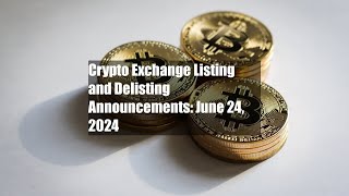 Crypto Exchange Listing and Delisting Announcements June 24 2024 [upl. by Ydoc]