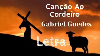 Gabriel Guedes  Canção Ao Cordeiro  Com Letra [upl. by Muirhead]