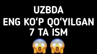 UZBDA DA ENG KOʻP QOʻYILGAN 7 TA ISM  УЗБДА ЭНГ КЎП ҚЎЙИЛГАН 7 ТА ИСМ  ENG KOʻP QOʻYILGAN ISMLAR [upl. by Eduj]