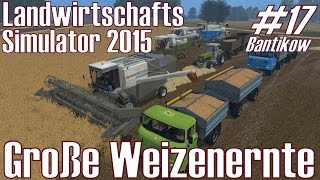 LS15 Bantikow 17 ★ Große Weizenernte ★ Landwirtschafts Simulator 2015 DeutschHD [upl. by Ahsenwahs]