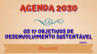 AGENDA 2030  17 OBJETIVOS DE DESENVOLVIMENTO SUSTENTÁVEL  PARTE I [upl. by Lema]