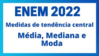 ENEM 2022  MEDIDAS DE TENDÊNCIA CENTRAL  COMO CALCULAR MÉDIA MODA E MEDIANA [upl. by Zetta419]