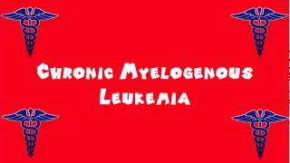 Pronounce Medical Words ― Chronic Myelogenous Leukemia [upl. by Eidnahs661]