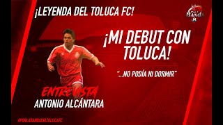 NO PODÍA DORMIR DE SABER QUE DEBUTARÍA EN EL TOLUCAquot ANTONIO ALCÁNTARA LEYENDA DEL TOLUCA FC [upl. by Namara240]