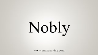 How To Say Nobly [upl. by Ileray580]