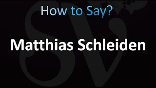 How to Pronounce Matthias Schleiden [upl. by Remmos180]