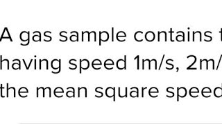 A gas sample contains three molecules each having speed 1ms 2ms and 3ms The mean square speed [upl. by Atirec86]