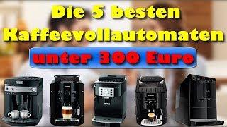 Die 5 besten Kaffeevollautomaten unter 300 Euro  Welcher ist der beste Kaffeevollautomat [upl. by Yrot]