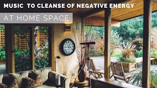 Music to Cleanse of Negative Energy at Home Space [upl. by Anavoj]