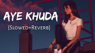 Aye Khuda SlowedReverb  Murder 2  Emraan Hashmi  Lofi Songs  Lofi Music Channel [upl. by Anneg]