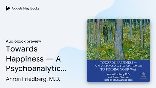 Towards Happiness ― A Psychoanalytic Approach… by Ahron Friedberg MD · Audiobook preview [upl. by Daphne]