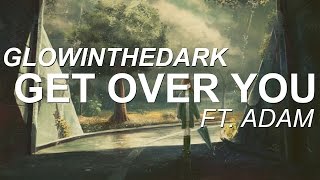 GLOWINTHEDARK  Get Over You ft ADAM [upl. by Geralda76]