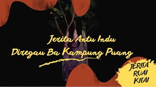 JERITA INDU ANTU  DIREGAU BA KAMPUNG PUANG [upl. by Lapo]