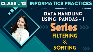 Filtering and Sorting in Series  Data Handling using Pandas  Class 12 Informatics Practices065 [upl. by Esirrehc]