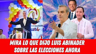 MIRA LO QUE DIJO LUIS ABINADER SOBRE LAS ELECCIONES AHORA [upl. by Limann270]