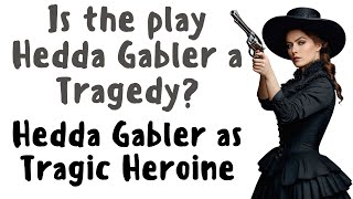 Hedda Gabler as Tragedy  Hedda Gabler as Tragic Heroine [upl. by Hyrup]