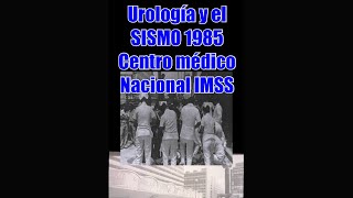 Temblor 1985 Centro Médico Nacional y UROLOGÍA Testimonio [upl. by Allenaj674]