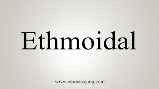 How To Say Ethmoidal [upl. by Ardnikat411]