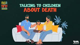 Big Talk About Tiny Humans Ep 04 Talking To Children About Death [upl. by Ydroj637]