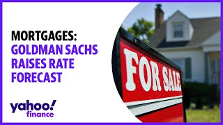 Mortgages Goldman Sachs raises rate forecast [upl. by Holman]